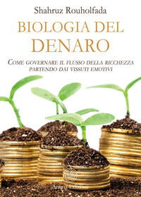 Biologia del denaro - come governare il flusso della ricchezza partendo dai vissuti emotivi 
