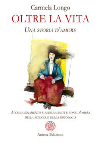 Oltre la vita - una storia d'amore accompagnamento e aldila' limiti e zone d'ombra della scienza e 