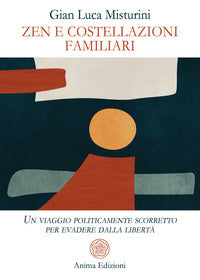 Zen e costellazioni familiari - un viaggio politicamente scorretto per evadere dalla liberta' 