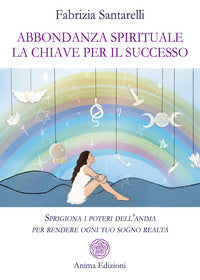 Abbondanza spirituale - la chiave per il successo sprigiona i poteri dell'anima per rendere ogni 