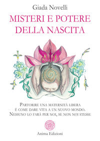 Misteri e potere della nascita - partorire una maternita libera e' come dare vita a un nuovo 