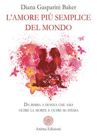 Amore piu' semplice del mondo - da bimba a donna che ama oltre la morte e oltre se stessa 