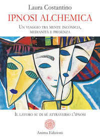 Ipnosi alchemica - un viaggio tra mente inconscia medianita' e presenza 