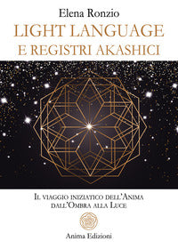 Light language e registri akashici - il viaggio iniziatico dell'anima dall'ombra alla luce 