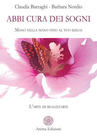 Abbi cura dei sogni - mano nella mano fino al tuo ikigai l'arte di realizzarti 