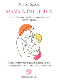 Mamma intuitiva - il linguaggio profondo dei sintomi di tuo figlio come trasformare i segnali 