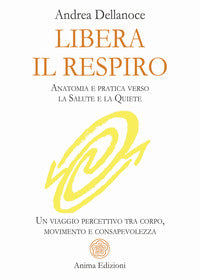 Libera il respiro - anatomia e pratica verso la salute e la quiete un viaggio percettivo tra corpo 