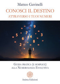 Conosci il destino attraverso i tuoi numeri - guida pratica e semplice alla numerologia evolutiva 
