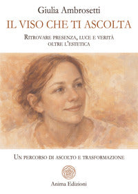 Viso che ti ascolta - ritrovare presenza luce e verita' oltre l'estetica un percorso di ascolto 