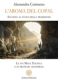 Aroma del copal - accanto al fuoco della tradizione la via maya tolteca e le pratiche ancestrali 
