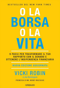 O la borsa o la vita - 9 passi per trasformare il tuo rapporto con il denaro e ottenere 