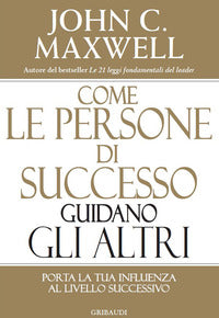 Come le persone di successo guidano gli altri - porta la tua influenza al livello successivo 