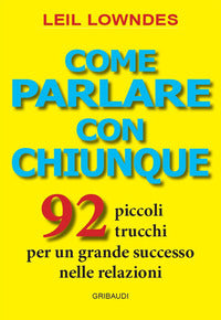 Come parlare con chiunque - 92 piccoli trucchi per un grande successo nelle relazioni