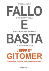 Fallo e basta - guida alla produttivita' procrastinazione e redditivita' 