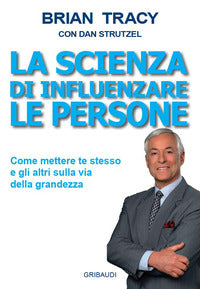 Scienza di influenzare le persone - come mettere te stesso e gli altri sulla via della grandezza 