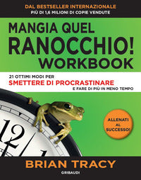 Mangia quel ranocchio - workbook 21 ottimi modi per smettere di procrastinare 