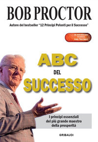Abc del successo - i principi essenziali del piu' grande maestro della prosperita' 