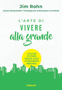 Arte di vivere alla grande - la tua guida per ottenere ricchezza felicita' e un miglioramento 