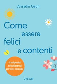 Come essere felici e contenti - grandi pensieri e piccoli esercizi per vivere nella gioia 