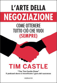 Arte della negoziazione - come ottenere tutto cio' che vuoi sempre 