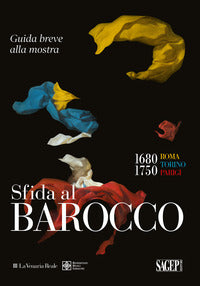 Sfida al barocco. 1680-1750 roma torino parigi. guida breve alla mostra. ediz. illustrata 