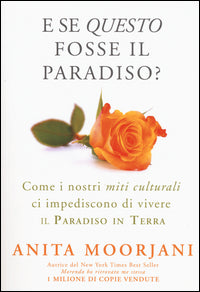 E se questo fosse il paradiso ? - come i nostri miti culturali ci impediscono di vivere il 