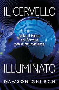 Cervello illuminato - attiva il potere del cervello con le neuroscienze 