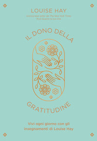 Dono della gratitudine - vivi ogni giorno con gli insegnamenti di louise hay 