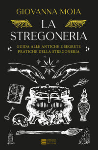 Stregoneria - guida alle antiche e segrete pratiche della stregoneria 