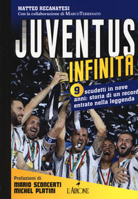 Juventus infinita - 9 scudetti in nove anni storia di un record entrato nella leggenda 