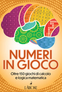 Numeri in gioco - oltre 150 giochi di calcolo e logica matematica 