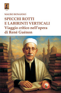 Specchi rotti e labirinti verticali - viaggio critico nell'opera di rene' guenon 
