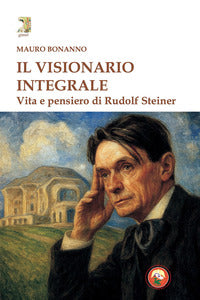 Visionario integrale - vita e pensiero di steiner 