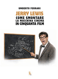 Jerry lewis - come smontare la macchina cinema in cinquanta film 