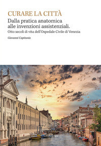Curare la citta' - dalla pratica anatomica alle invenzioni assistenziali 