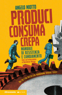 Produci consuma crepa - manuale di resistenza e cambiamento 