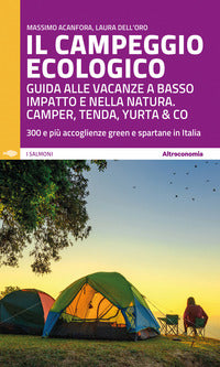 Campeggio ecologico - guida alle vacanze a basso impatto e nella natura camper tenda yurta & c... 