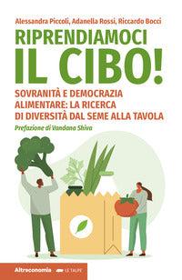 Riprendiamoci il cibo ! sovranita' e democrazia alimentare la ricerca di diversita' dal seme 