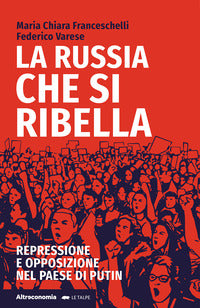 Russia che si ribella - repressione e opposizione nel paese di putin 