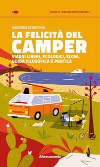 Felicita' del camper - viaggi liberi ecologici slow guida filosofica e pratica 