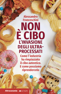 Non e' cibo l'invasione degli ultra processati. come l'industria ha rimpiazzato il cibo autentico 