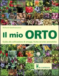 Mio orto - guida alla coltivazione di ortaggi frutta ed erbe aromatiche 