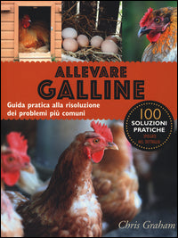 Allevare galline - guida pratica alla risoluzione dei problemi piu' comuni 