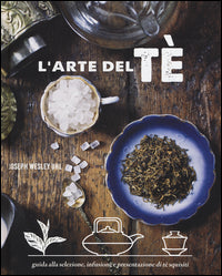 Arte del te' - guida alla selezione infusione e presentazione di te' squisiti 