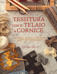 Tessitura con il telaio a cornice - tecniche modelli e progetti adatti per principianti 