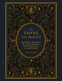 Tavole del mago - saggezza esoterica e corrispondenze per cerimoniali e incantesimi 