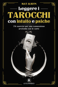 Leggere i tarocchi con intuito e psiche - 78 esercizi per una connessione profonda con le carte 