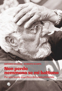 Non perdo nemmeno se mi battono - per una teoria anarchica del combattimento 