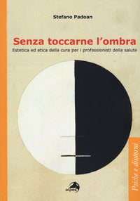 Senza toccarne l'ombra - estetica ed etica della cura per i professionisti della salute 