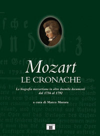 Mozart le cronache - la biografia mozartiana in oltre duemila documenti dal 1756 al 1792
